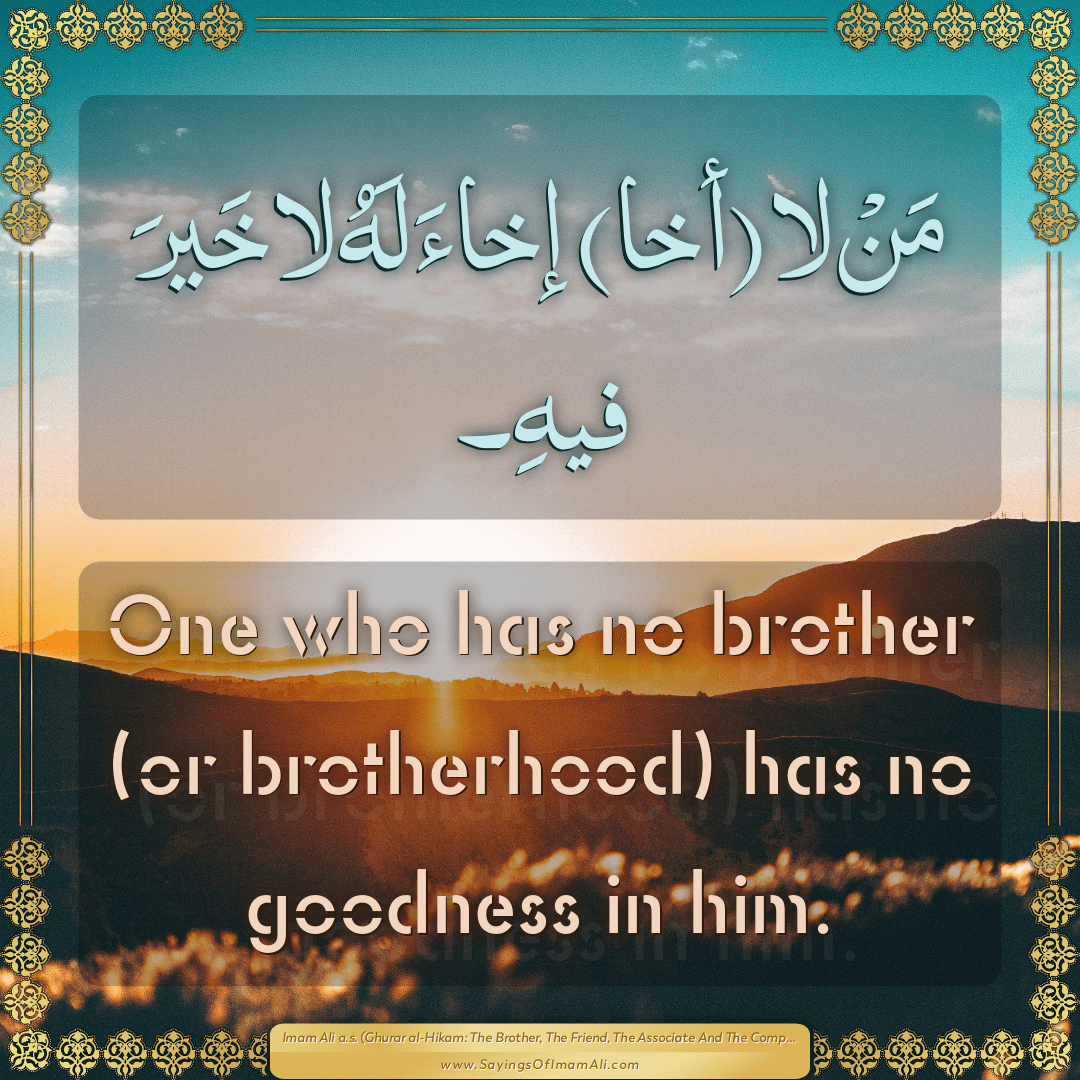 One who has no brother (or brotherhood) has no goodness in him.